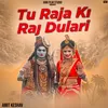 About Tu Raja Ki Rajdulari Song