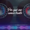 About Por qué me amas tanto Song