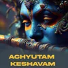 About Achyutam Keshavam Song