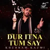 About Dur Itna Tum Say Song