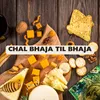 CHAL BHAJA TIL BHAJA