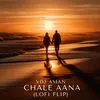About Chale Aana (Lofi Flip) Song