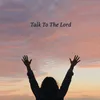 Talk To The Lord