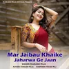 Mar Jaibau Khaike Jaharwa Ge Jaan