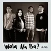 About Wala Na Ba? Song