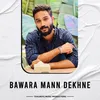 About Bawara Mann Dekhne Song