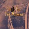 About CHILL FOR THE MOMENT Song