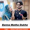 About Banna Matho Dukhe Song