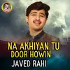 About Na Akhiyan Tu Door Howin Song