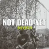 About NOT DEAD YET Song