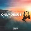 About Only Jesus Song