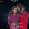 About Moi Rahu Na Rahu Song