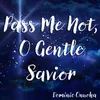 Pass me not, o gentle Savior