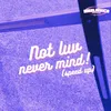 About Not luv never mind Song