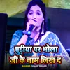 About Chudiya Par Bhola Ji Ke Naam Likh Da Song