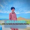 Jora Sa Bana Ka Khamakha Rasha