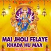 About Mai Jholi Felaye Khada Hu Maa Song