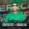 About SOSSEGA EM CIMA DO P4U VS SENTA EM MIM XEREC4O Song