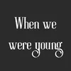 About When we were young Song