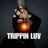 trippin luv