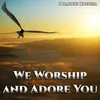 We worship and adore You