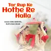 About Tor Rup Ke Hothe Re Halla Song