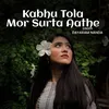 About Kabhu Tola Mor Surta Aathe Song