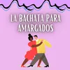 About La bachata para amargados Song