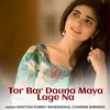 About Tor Bar Dauna Maya Lage Na Song