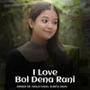 I Love Bol Dena Rani