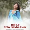 About Jab Le Tola Dekhe Haw Song