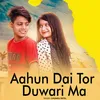 About Aahun Dai Tor Duwari Ma Song