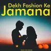 Dekh Fashion Ke Jamana
