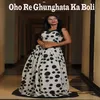 About Oho Re Ghunghata Ka Boli Song