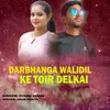 About Darbhanga Wali Dil Ke Toir Delkai Song