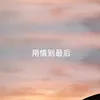 About 用情到最后 Song