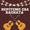 Repiteme esa bachata