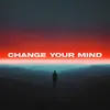 About Change Your Mind Song