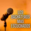 Los bachatero mas escuchados