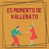 About Es momento de vallenato Song