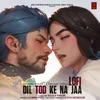 About Dil Tod Ke Na Jaa - Lofi Song