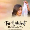 Tai Dekhat Rahithach Wo