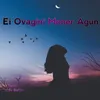 About Ei Ovagini Moner Agun Song