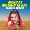 About Meno Aj Milsain Ya Kal Song