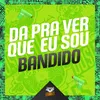 DA PRA VER QUE EU SOU BANDIDO