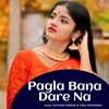About Pagla Bana Dare Na Song