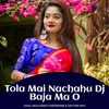 About Tola Mai Nachahu Dj Baja Ma O Song