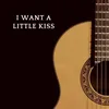 I Want a Little kiss