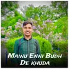 Mainu Enni Budh De khuda