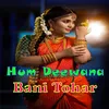 About Hum Deewana Bani Tohar Song